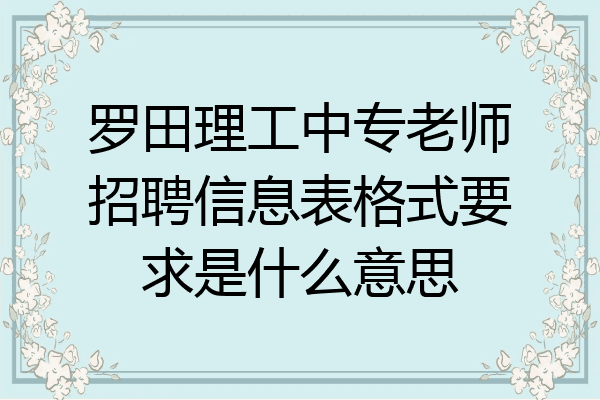 罗田理工中专老师招聘信息表格式要求是什么意思