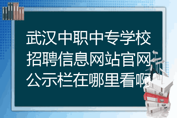 武汉中职中专学校招聘信息网站官网公示栏在哪里看啊