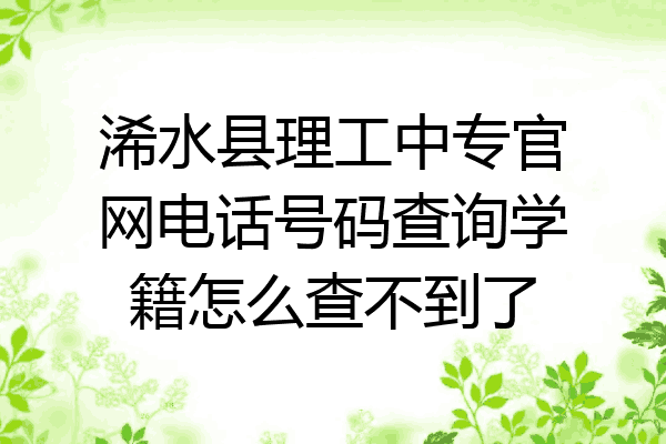 浠水县理工中专官网电话号码查询学籍怎么查不到了