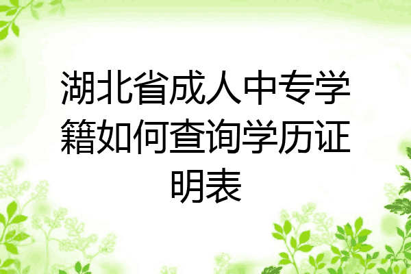 湖北省成人中专学籍如何查询学历证明表