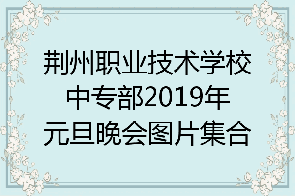 荆州职业技术学校中专部2019年元旦晚会图片集合