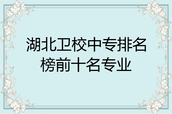 湖北卫校中专排名榜前十名专业