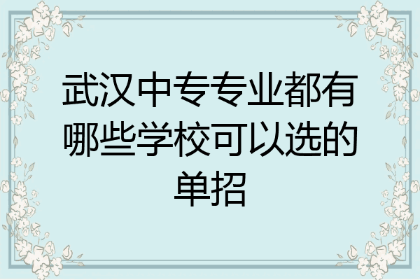 武汉中专专业都有哪些学校可以选的单招