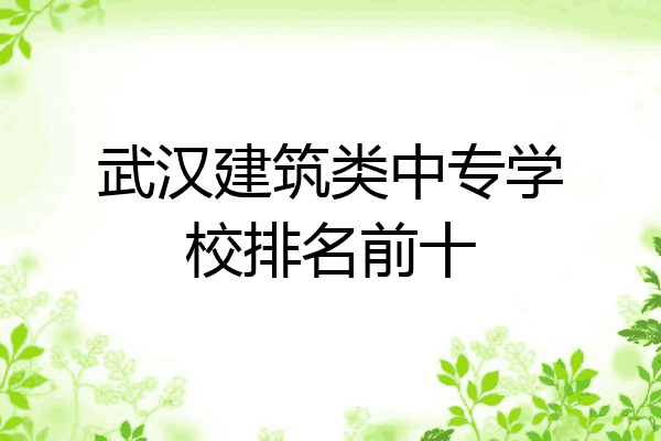 武汉建筑类中专学校排名前十