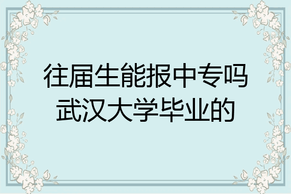 往届生能报中专吗武汉大学毕业的