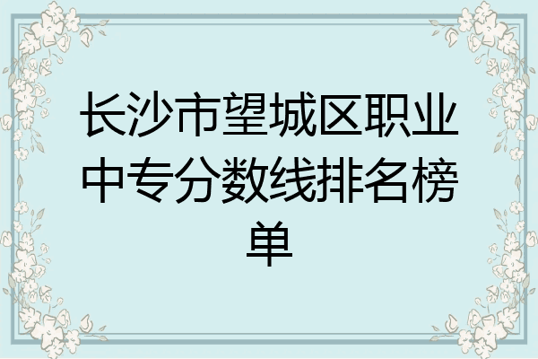 长沙市望城区职业中专分数线排名榜单