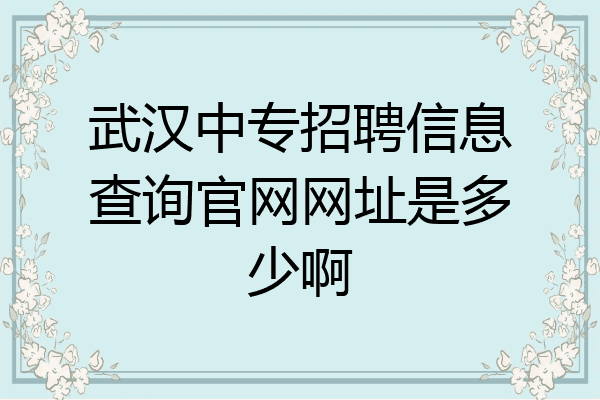 武汉中专招聘信息查询官网网址是多少啊