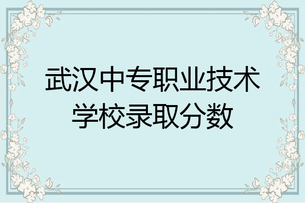 武汉中专职业技术学校录取分数
