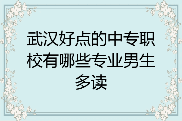 武汉好点的中专职校有哪些专业男生多读