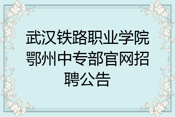 武汉铁路职业学院鄂州中专部官网招聘公告