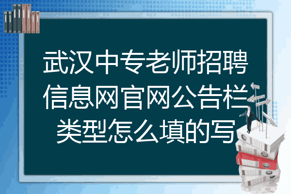 武汉中专老师招聘信息网官网公告栏类型怎么填的写