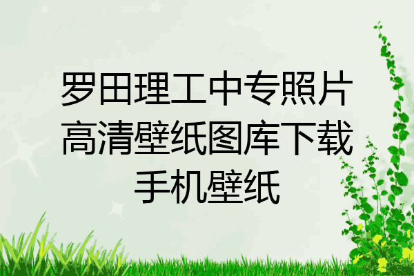 罗田理工中专照片高清壁纸图库下载手机壁纸