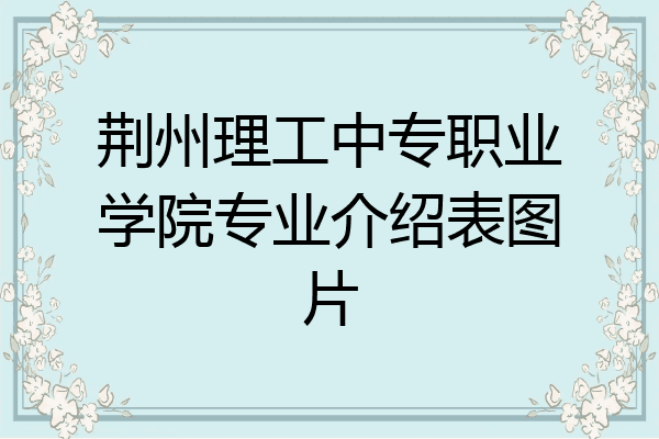 荆州理工中专职业学院专业介绍表图片