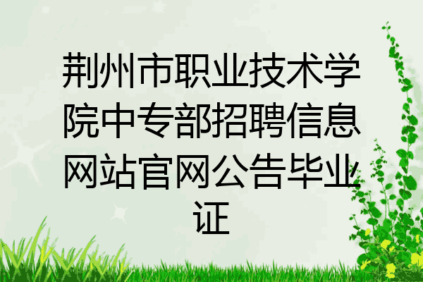 荆州市职业技术学院中专部招聘信息网站官网公告毕业证