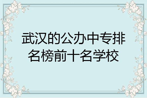 武汉的公办中专排名榜前十名学校
