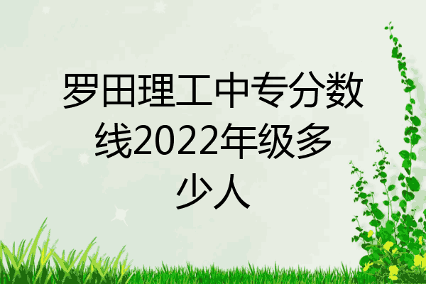 罗田理工中专分数线2022年级多少人