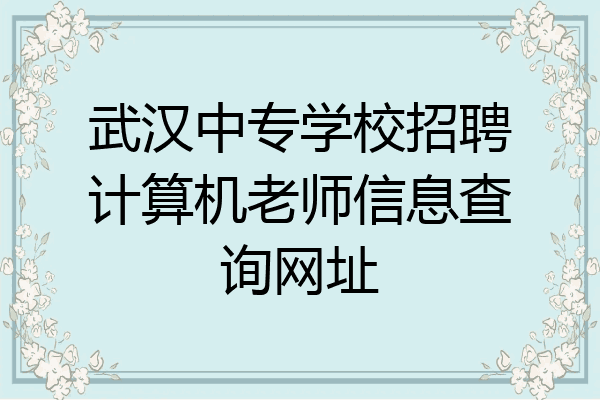 武汉中专学校招聘计算机老师信息查询网址