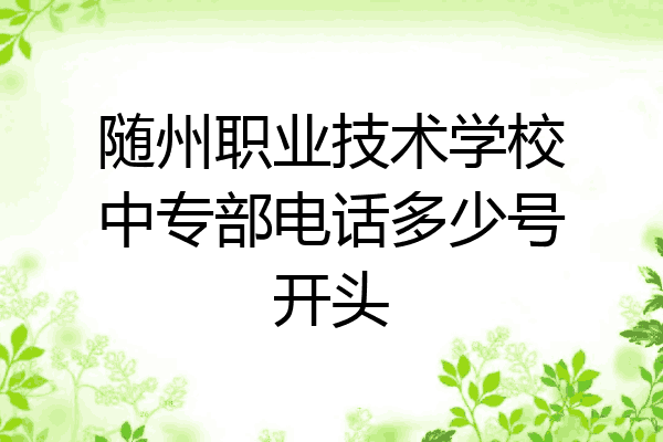 随州职业技术学校中专部电话多少号开头