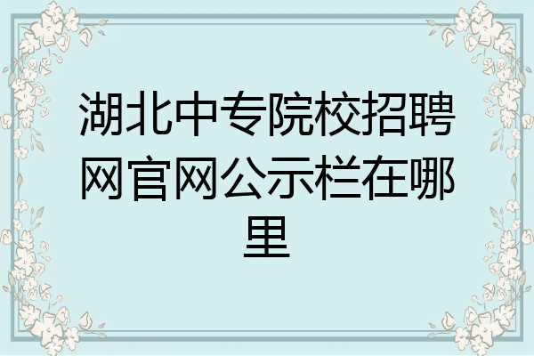 湖北中专院校招聘网官网公示栏在哪里
