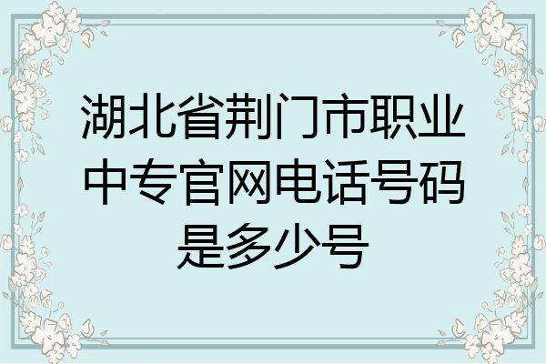 湖北省荆门市职业中专官网电话号码是多少号