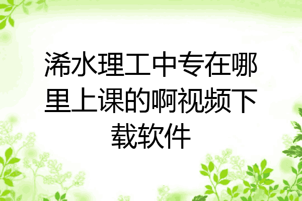 浠水理工中专在哪里上课的啊视频下载软件