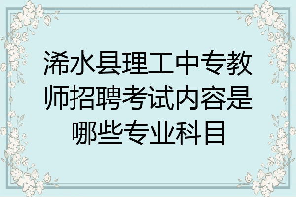 浠水县理工中专教师招聘考试内容是哪些专业科目