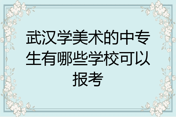 武汉学美术的中专生有哪些学校可以报考