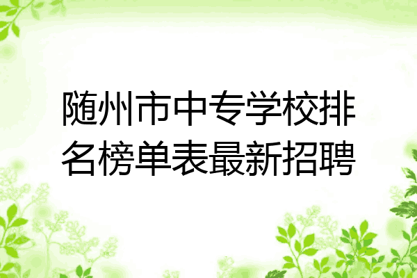 随州市中专学校排名榜单表最新招聘