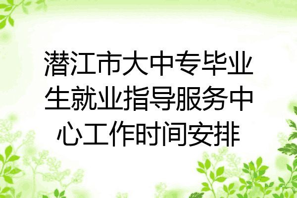 潜江市大中专毕业生就业指导服务中心工作时间安排