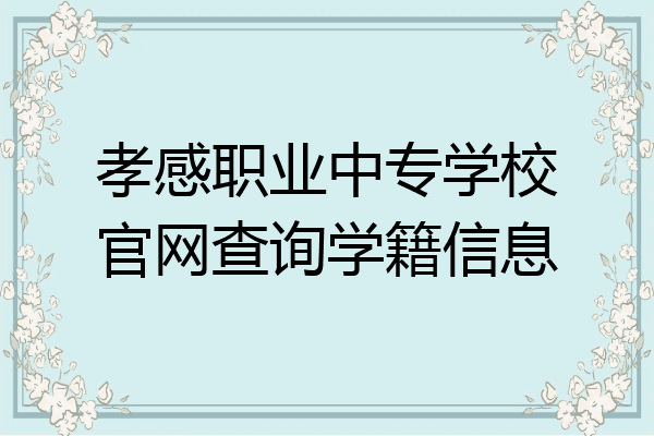 孝感职业中专学校官网查询学籍信息
