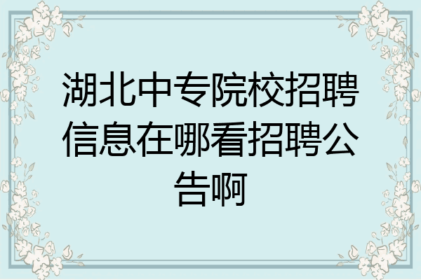 湖北中专院校招聘信息在哪看招聘公告啊