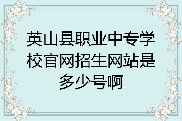 英山县职业中专学校官网招生网站是多少号啊