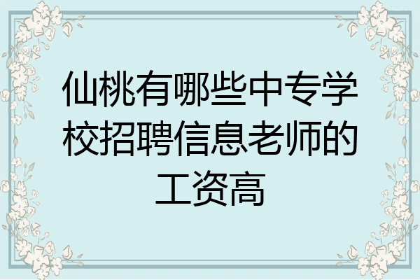 仙桃有哪些中专学校招聘信息老师的工资高