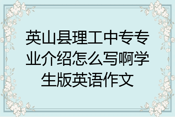 英山县理工中专专业介绍怎么写啊学生版英语作文