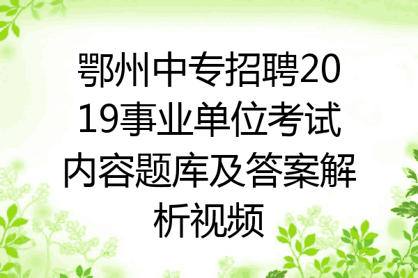 鄂州中专招聘2019事业单位考试内容题库及答案解析视频