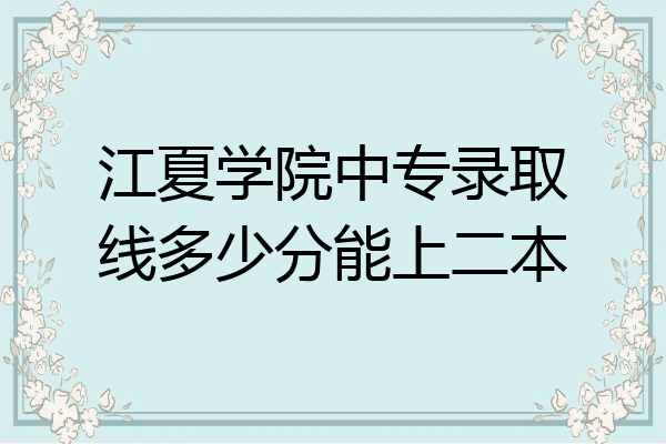 江夏学院中专录取线多少分能上二本