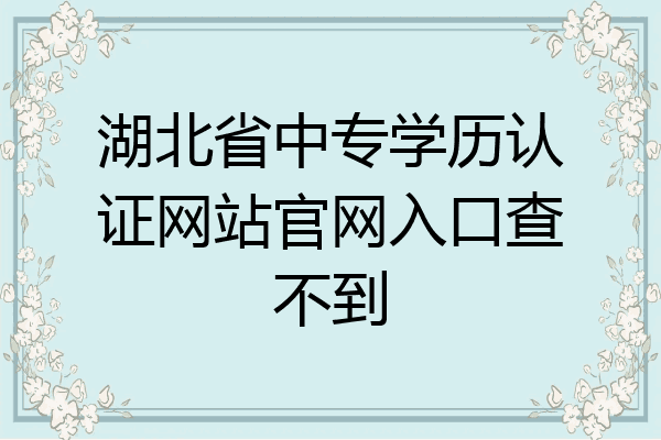 湖北省中专学历认证网站官网入口查不到