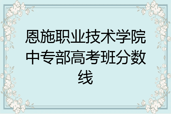 恩施职业技术学院中专部高考班分数线