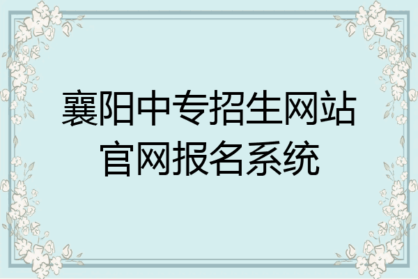 襄阳中专招生网站官网报名系统