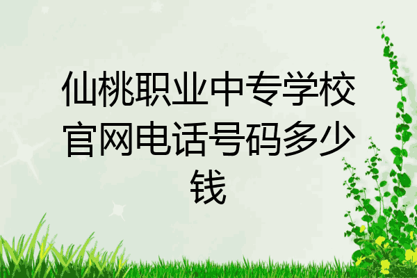 仙桃职业中专学校官网电话号码多少钱