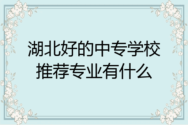湖北好的中专学校推荐专业有什么