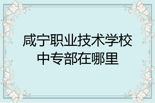 咸宁职业技术学校中专部在哪里