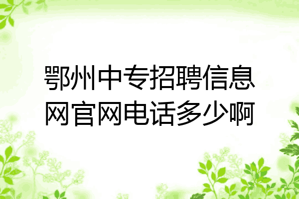鄂州中专招聘信息网官网电话多少啊