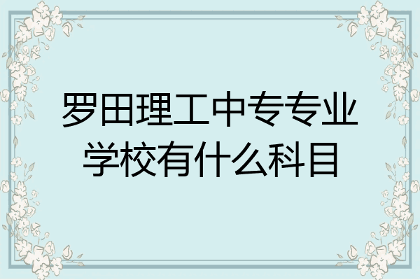 罗田理工中专专业学校有什么科目