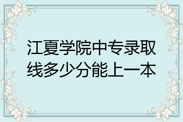 江夏学院中专录取线多少分能上一本