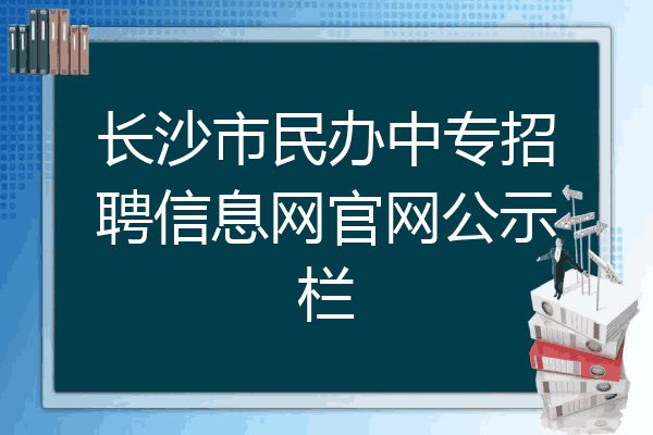 长沙市民办中专招聘信息网官网公示栏