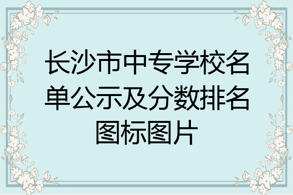 长沙市中专学校名单公示及分数排名图标图片