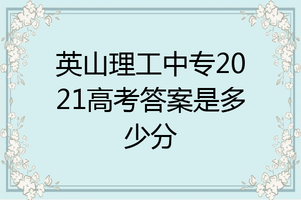 英山理工中专2021高考答案是多少分