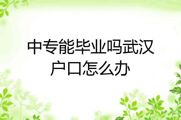 中专能毕业吗武汉户口怎么办