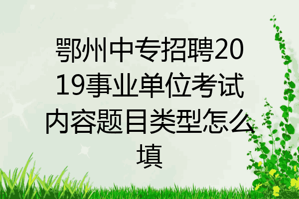 鄂州中专招聘2019事业单位考试内容题目类型怎么填